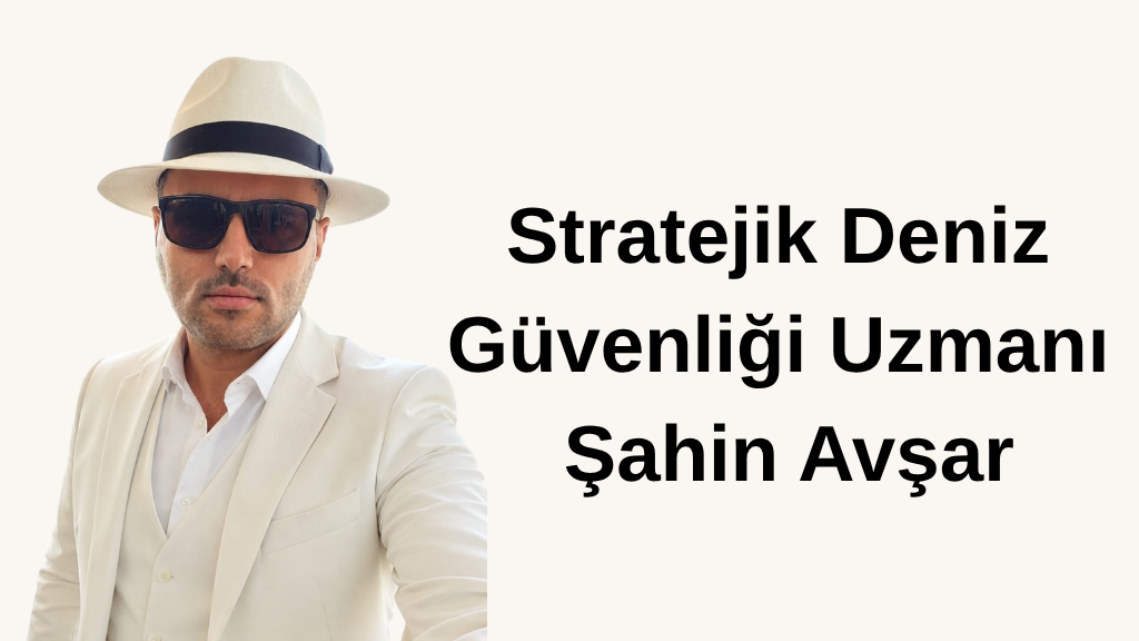 Stratejik Deniz Güvenliği Uzmanı Şahin Avşar